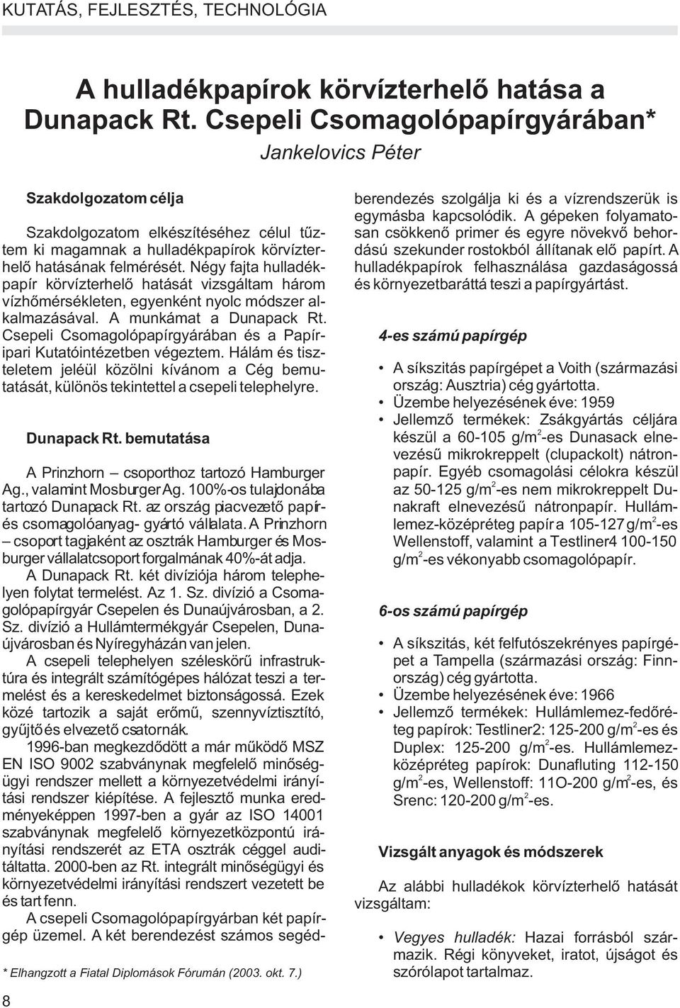 A gépeken folyamato- Szakdolgozatom elkészítéséhez célul tûz- san csökkenõ primer és egyre növekvõ behortem ki magamnak a hulladékpapírok körvízter- dású szekunder rostokból állítanak elõ papírt.
