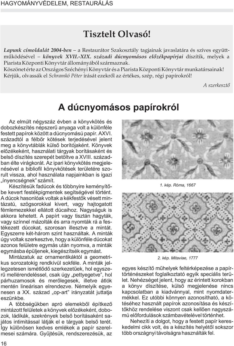 Kérjük, olvassák el Schramkó Péter írását ezekrõl az értékes, szép, régi papírokról!