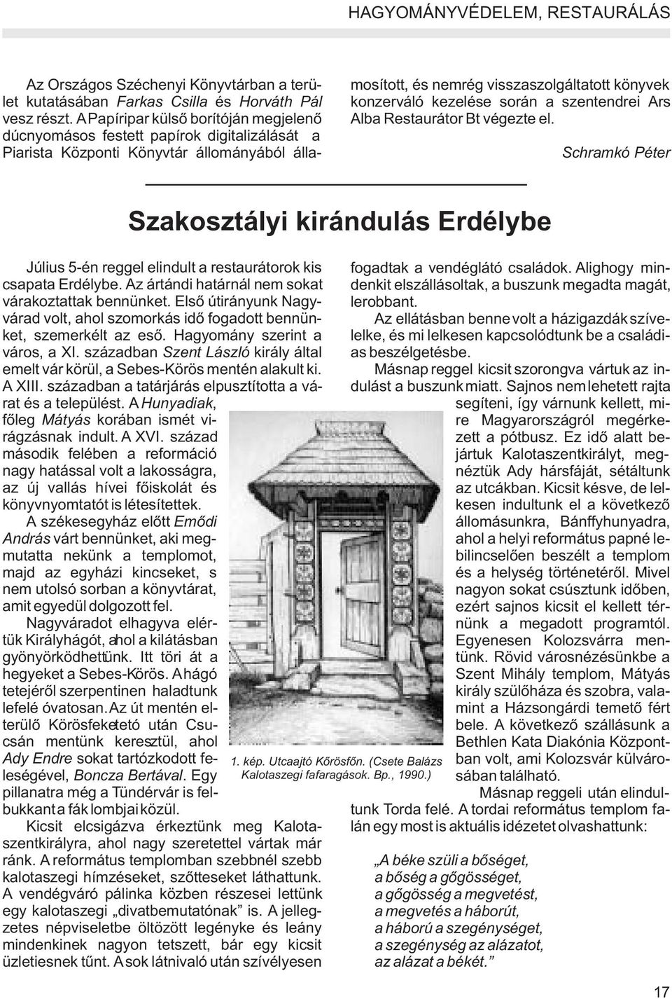 során a szentendrei Ars Alba Restaurátor Bt végezte el. Schramkó Péter Szakosztályi kirándulás Erdélybe Július 5-én reggel elindult a restaurátorok kis fogadtak a vendéglátó családok.
