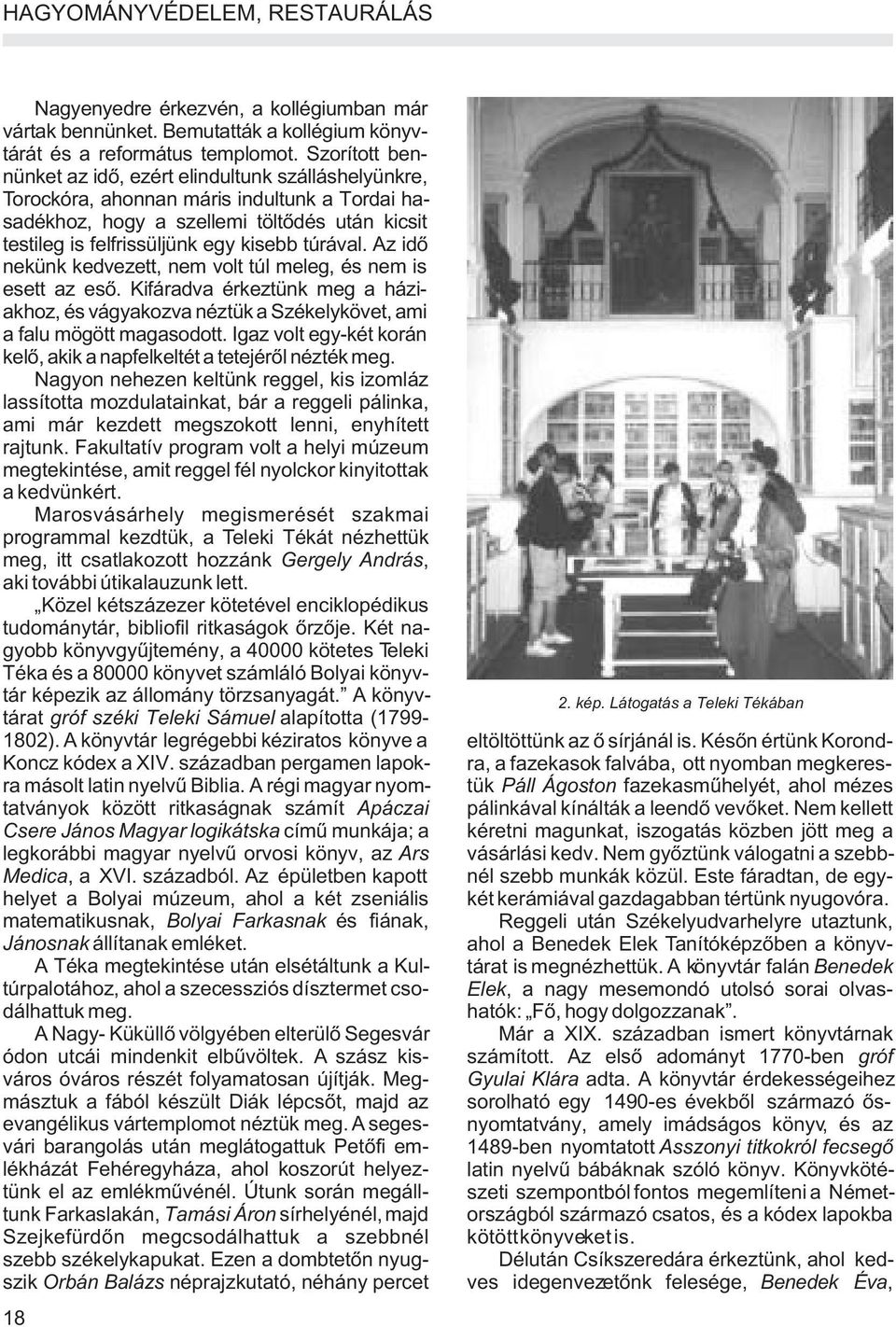 túrával. Az idõ nekünk kedvezett, nem volt túl meleg, és nem is esett az esõ. Kifáradva érkeztünk meg a háziakhoz, és vágyakozva néztük a Székelykövet, ami a falu mögött magasodott.