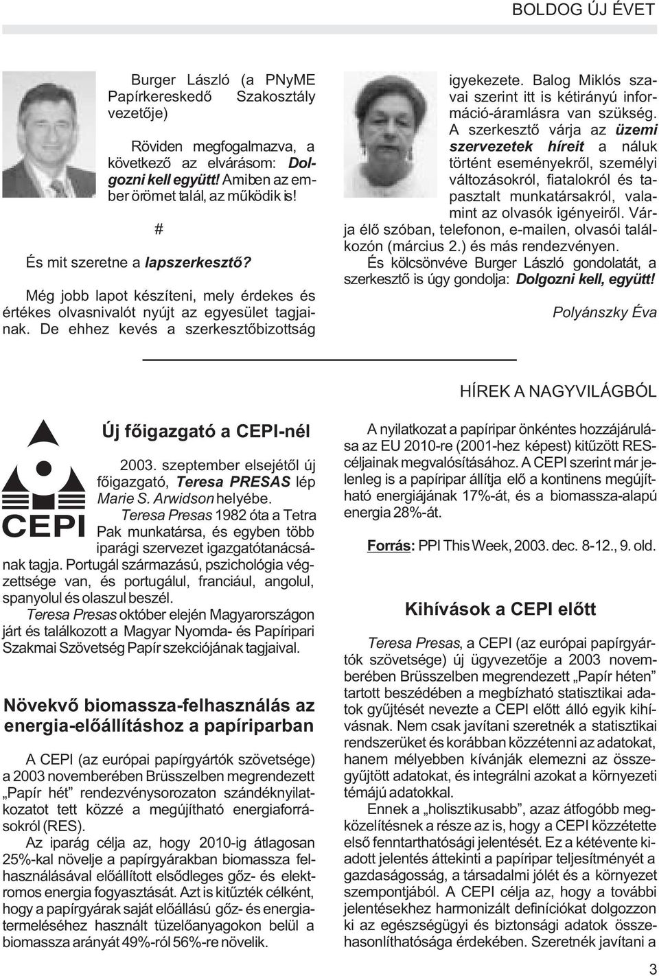 Amiben az em- változásokról, fiatalokról és taber örömet talál, az mûködik is! pasztalt munkatársakról, valamint az olvasók igényeirõl.