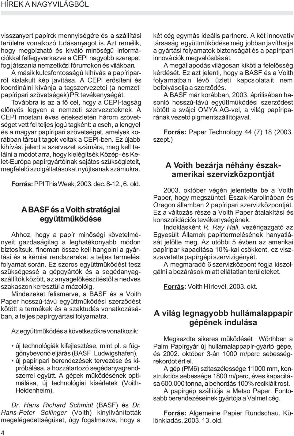 szerepet innovációk megvalósítását. fog játszania nemzetközi fórumokon és vitákban. A megállapodás világosan kiköti a felelõsség A másik kulcsfontosságú kihívás a papíripar- kérdését.