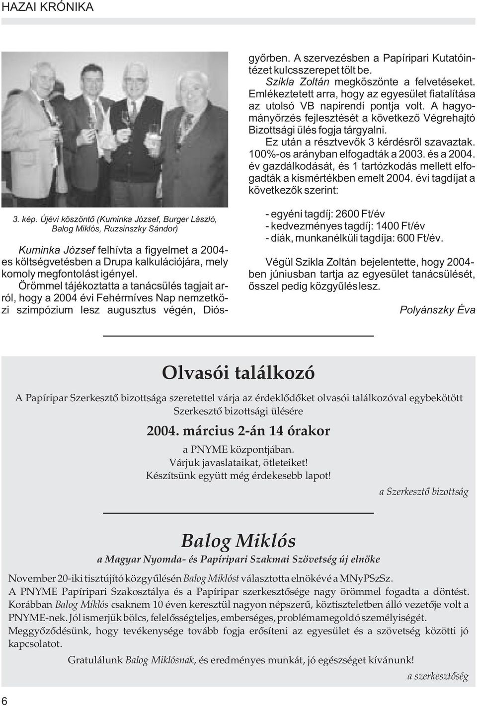 A hagyományõrzés fejlesztését a következõ Végrehajtó Bizottsági ülés fogja tárgyalni. Ez után a résztvevõk 3 kérdésrõl szavaztak. 100%-os arányban elfogadták a 2003. és a 2004.