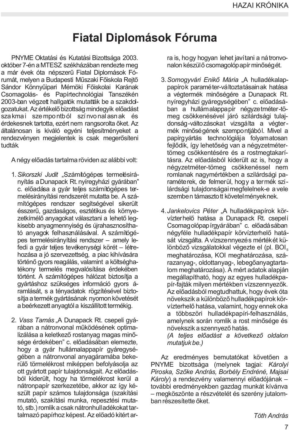 a már évek óta népszerû Fiatal Diplomások Fórumát, melyen a Budapesti Mûszaki Fõiskola Rejtõ 3.