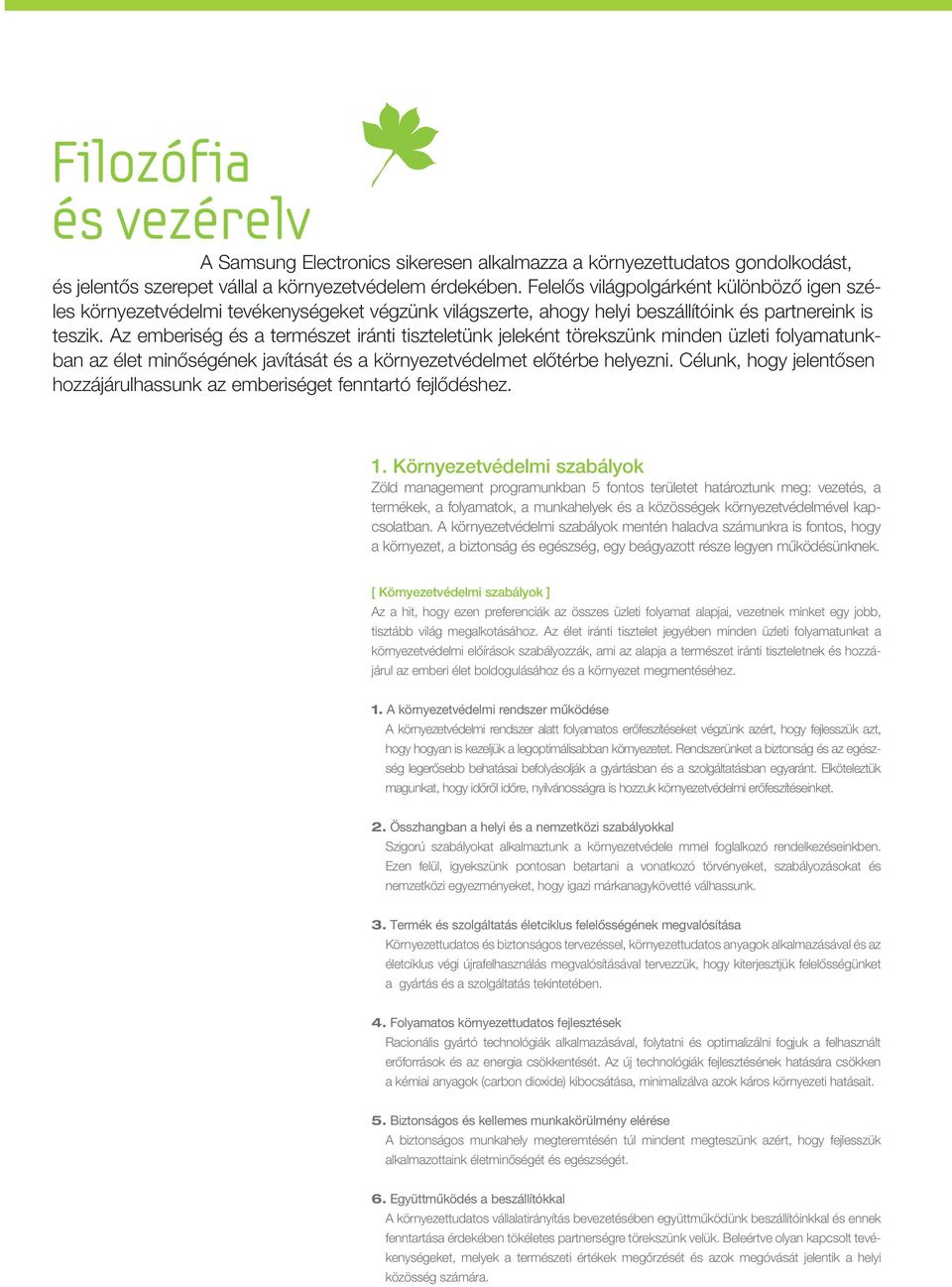 Az emberiség és a természet iránti tiszteletünk jeleként törekszünk minden üzleti folyamatunkban az élet minőségének javítását és a környezetvédelmet előtérbe helyezni.