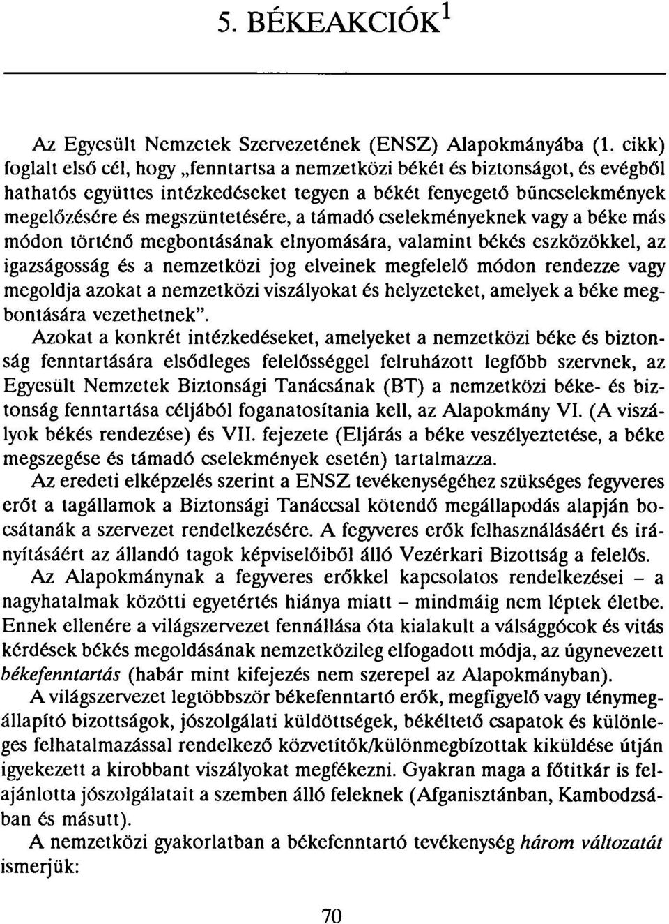 támadó cselekményeknek vagy a béke más módon történő megbontásának elnyomására, valamint békés eszközökkel, az igazságosság és a nemzetközi jog elveinek megfelelő módon rendezze vagy megoldja azokat