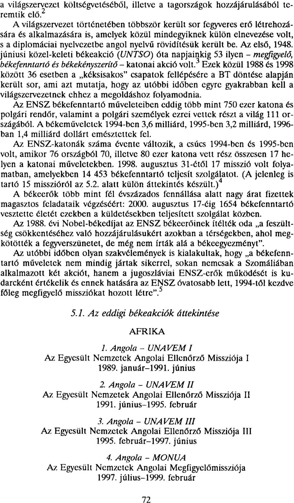 rövidítésük került be. Az első, 1948. júniusi közel-keleti békeakció (UNTSO) óta napjainkig 53 ilyen - megfigyelő, békefenntartó és békekényszerítő - katonai akció volt.