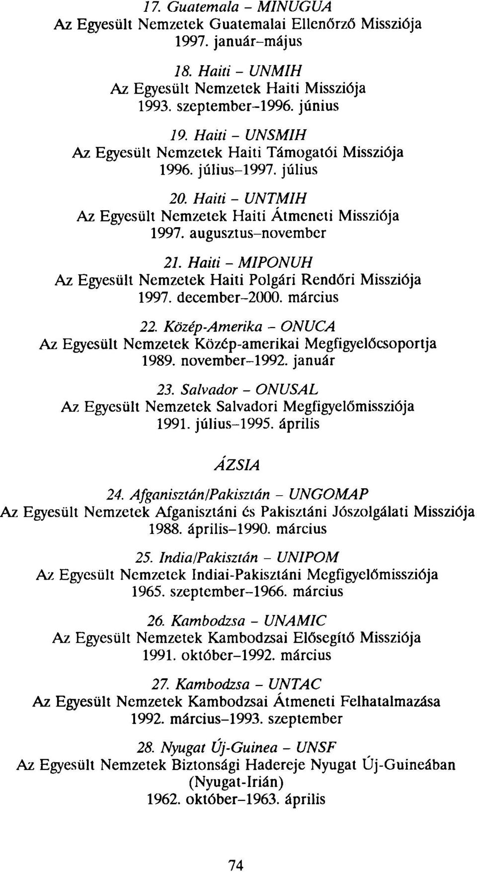 Haiti - MIPONUH Az Egyesült Nemzetek Haiti Polgári Rendőri Missziója 1997. december-2000. március 22. Közép-Amerika - ONUCA Az Egyesült Nemzetek Közép-amerikai Megfigyelőcsoportja 1989. november-1992.