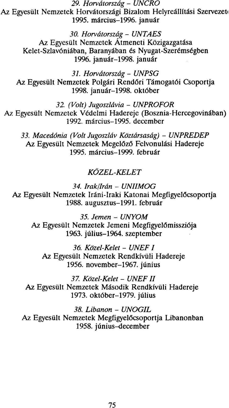 Horvátország - UNPSG Az Egyesült Nemzetek Polgári Rendőri Támogatói Csoportja 1998. január-1998. október 32. (Volt) Jugoszlávia - UNPROFOR Az.