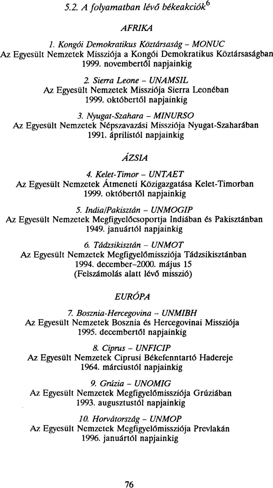 áprilistól napjainkig ÁZSIA 4. Kelet-Timor - UNTAET Az Egyesült Nemzetek Átmeneti Közigazgatása Kelet-Timorban 1999. októbertől napjainkig 5.
