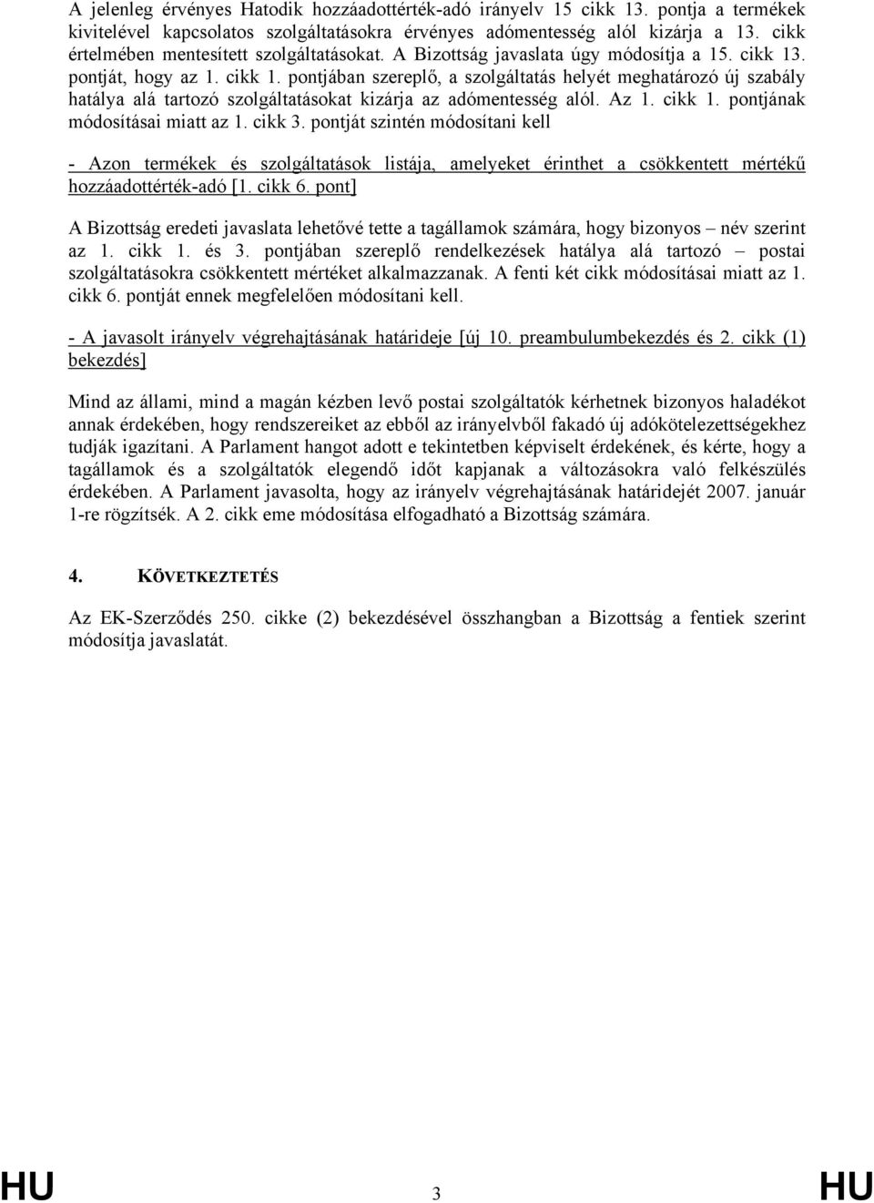 . pontját, hogy az 1. cikk 1. pontjában szereplő, a szolgáltatás helyét meghatározó új szabály hatálya alá tartozó szolgáltatásokat kizárja az adómentesség alól. Az 1. cikk 1. pontjának módosításai miatt az 1.