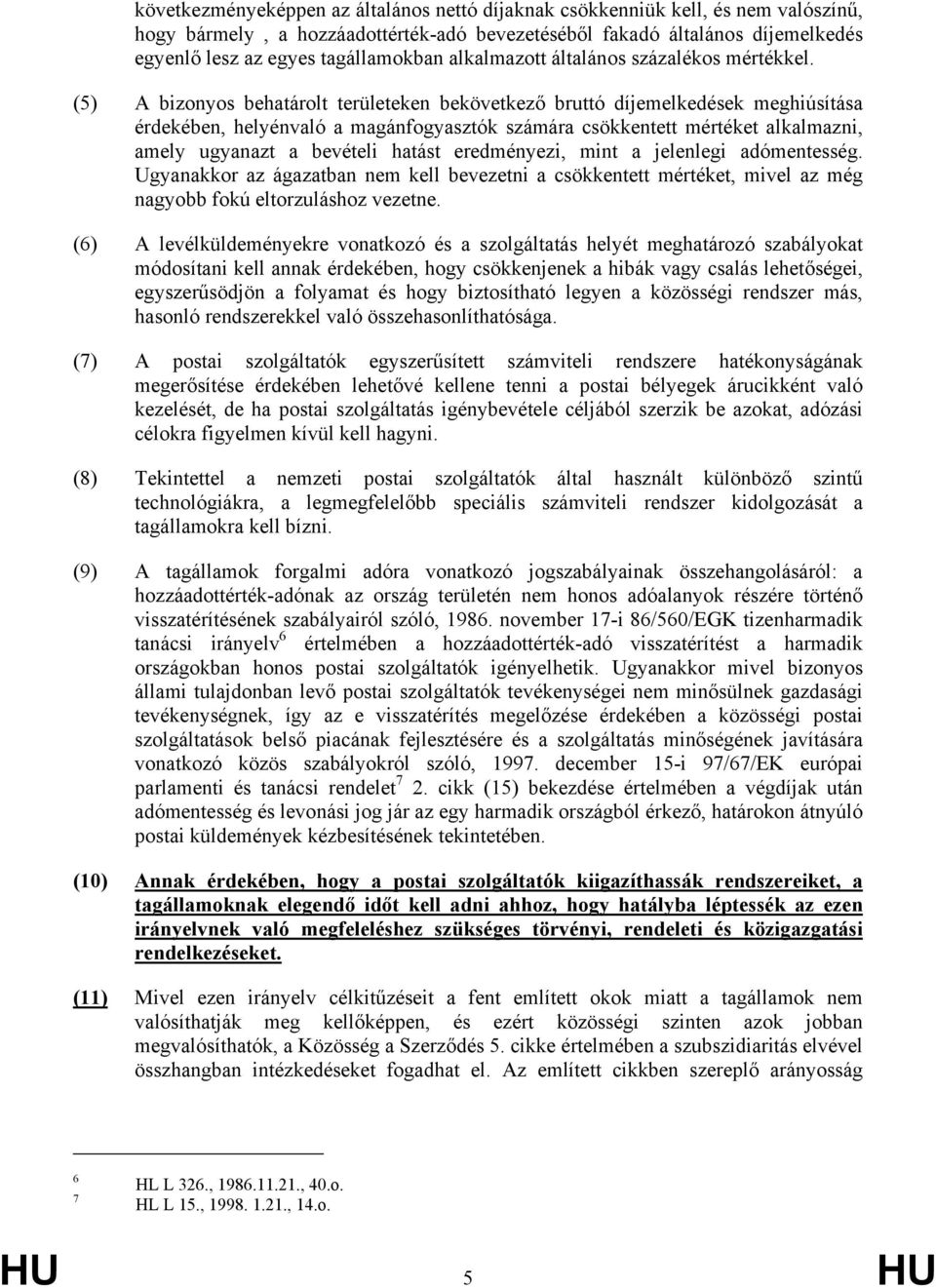 (5) A bizonyos behatárolt területeken bekövetkező bruttó díjemelkedések meghiúsítása érdekében, helyénvaló a magánfogyasztók számára csökkentett mértéket alkalmazni, amely ugyanazt a bevételi hatást