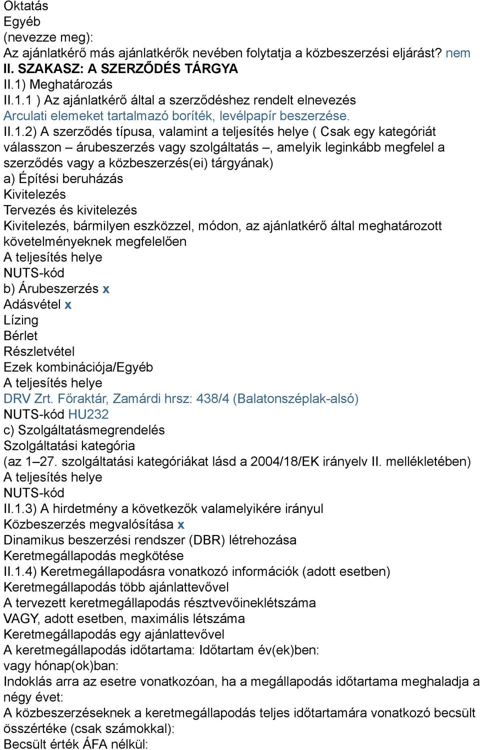 1 ) Az ajánlatkérő által a szerződéshez rendelt elnevezés Arculati elemeket tartalmazó boríték, levélpapír beszerzése. II.1.2) A szerződés típusa, valamint a teljesítés helye ( Csak egy kategóriát