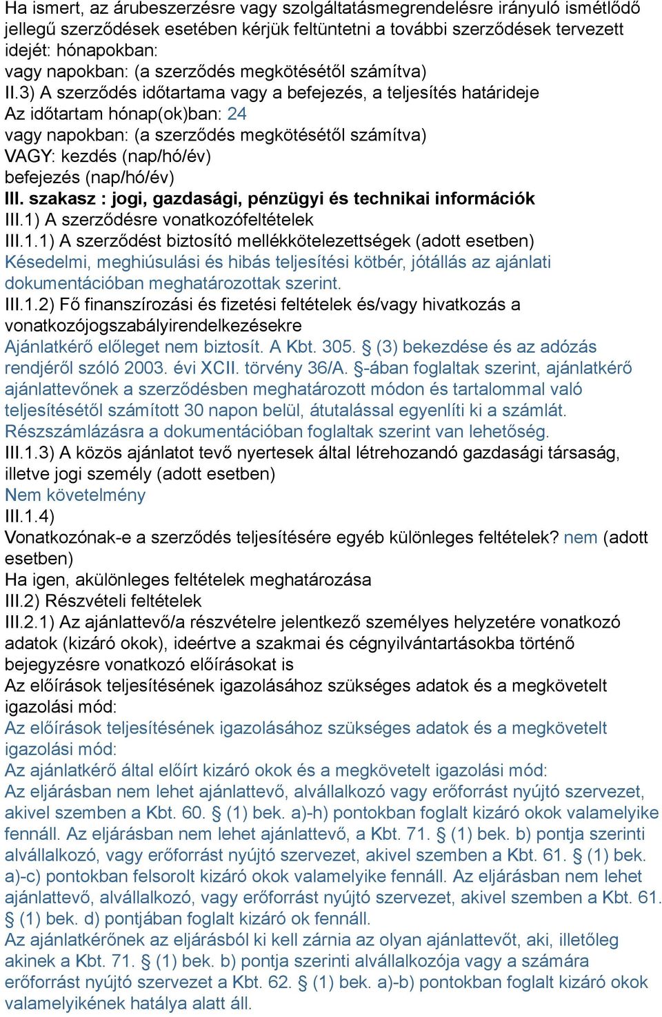 3) A szerződés időtartama vagy a befejezés, a teljesítés határideje Az időtartam hónap(ok)ban: 24 vagy napokban: (a szerződés megkötésétől számítva) VAGY: kezdés (nap/hó/év) befejezés (nap/hó/év) III.