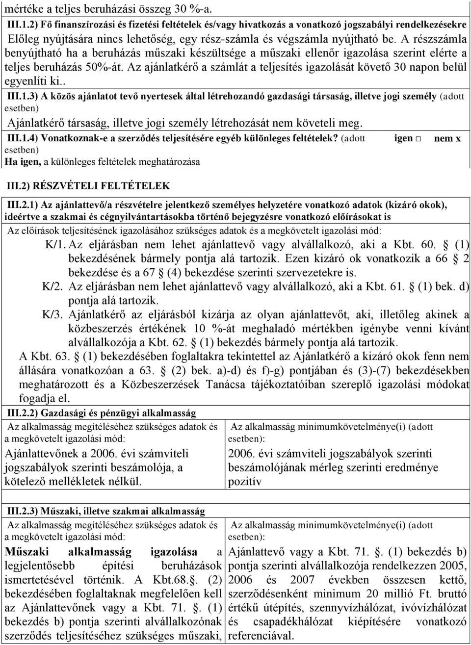 igazolását követő 30 napon belül egyenlíti ki III13) A közös ajánlatot tevő nyertesek által létrehozandó gazdasági társaság, illetve jogi személy (adott esetben) Ajánlatkérő társaság, illetve jogi