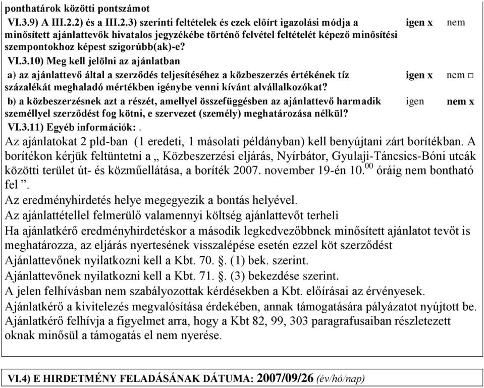 VI310) Meg kell jelölni az ajánlatban a) az ajánlattevő által a szerződés teljesítéséhez a közbeszerzés értékének tíz igen x nem százalékát meghaladó mértékben igénybe venni kívánt alvállalkozókat?