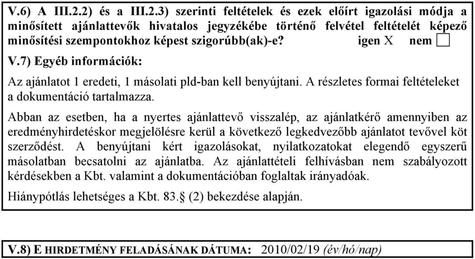 Abban az esetben, ha a nyertes ajánlattevő visszalép, az ajánlatkérő amennyiben az eredményhirdetéskor megjelölésre kerül a következő legkedvezőbb ajánlatot tevővel köt szerződést.