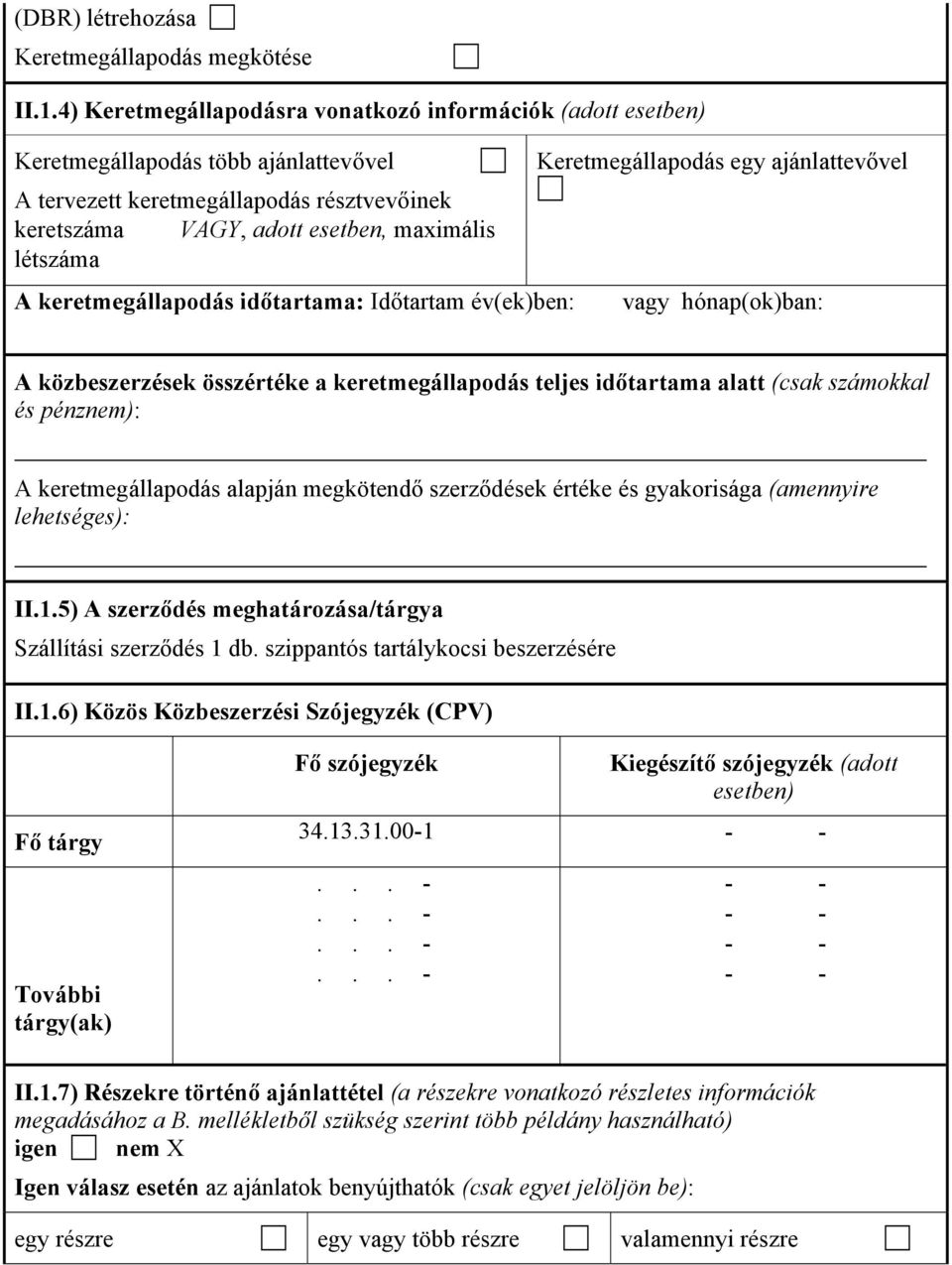 Keretmegállapodás egy ajánlattevővel A keretmegállapodás időtartama: Időtartam év(ek)ben: vagy hónap(ok)ban: A közbeszerzések összértéke a keretmegállapodás teljes időtartama alatt (csak számokkal és