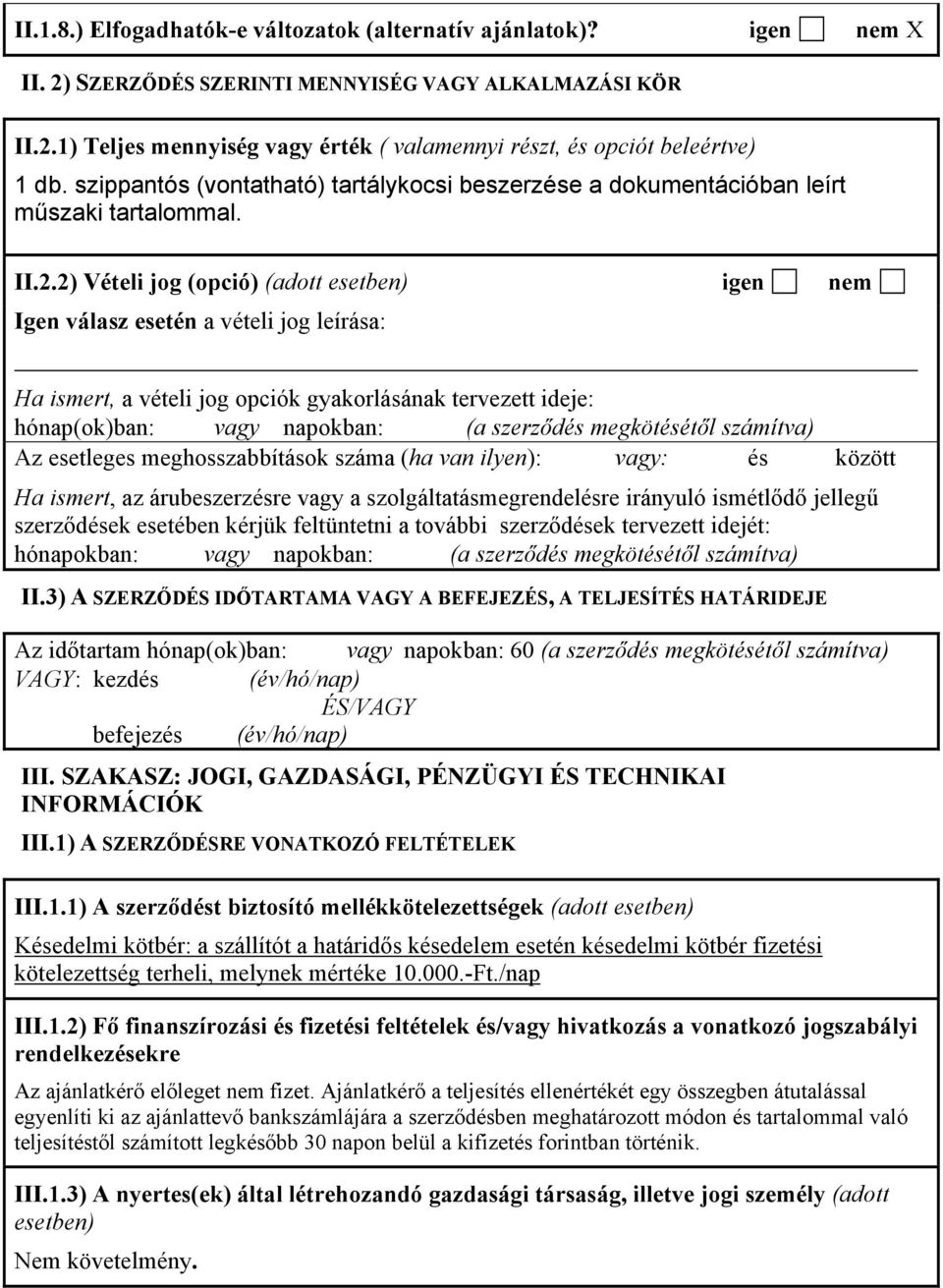 2) Vételi jog (opció) (adott esetben) igen nem Igen válasz esetén a vételi jog leírása: Ha ismert, a vételi jog opciók gyakorlásának tervezett ideje: hónap(ok)ban: vagy napokban: (a szerződés