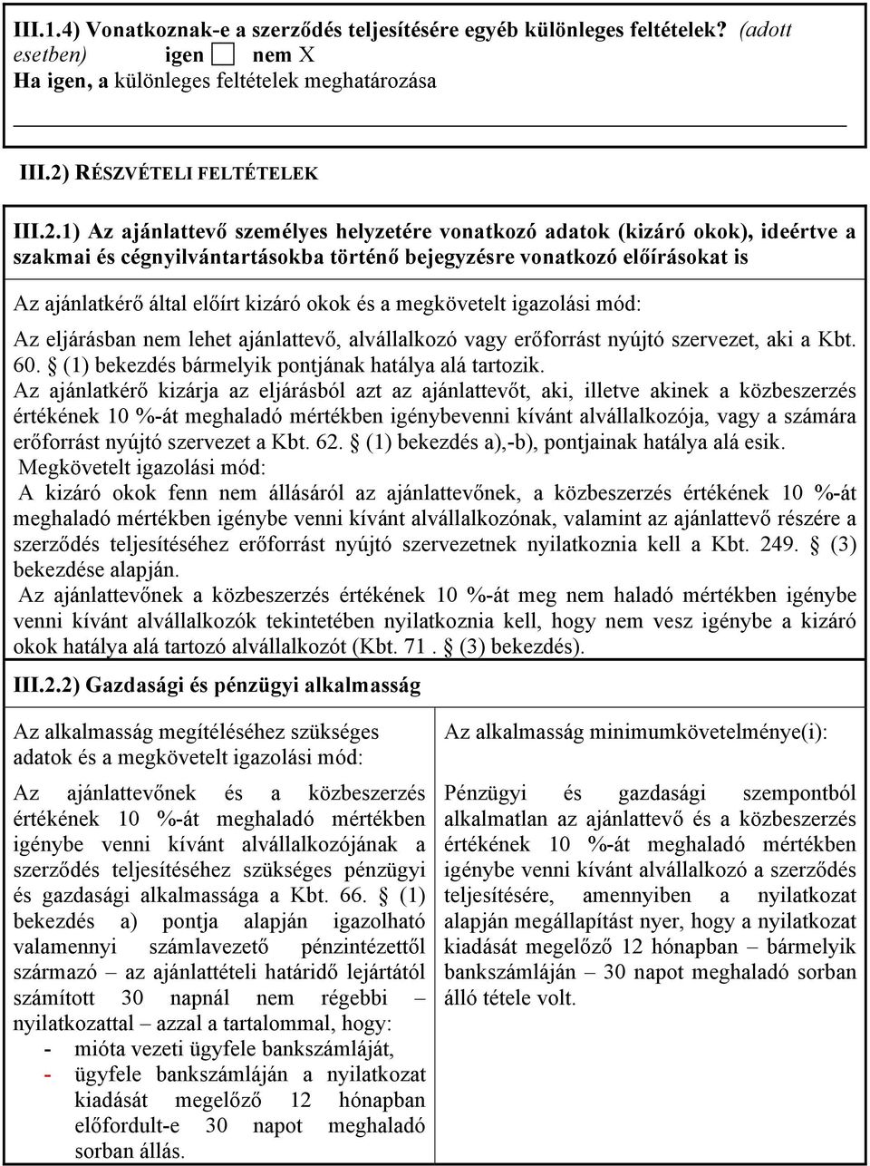 1) Az ajánlattevő személyes helyzetére vonatkozó adatok (kizáró okok), ideértve a szakmai és cégnyilvántartásokba történő bejegyzésre vonatkozó előírásokat is Az ajánlatkérő által előírt kizáró okok