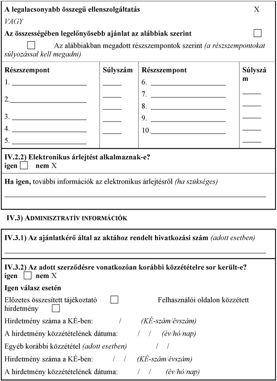 igen nem X Ha igen, további információk az elektronikus árlejtésről (ha szükséges) IV.3) ADMINISZTRATÍV INFORMÁCIÓK IV.3.1) Az ajánlatkérő által az aktához rendelt hivatkozási szám (adott esetben) IV.