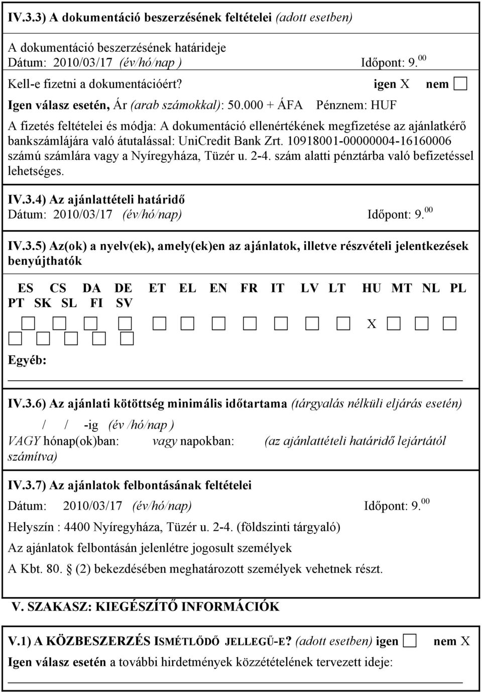 000 + ÁFA Pénznem: HUF A fizetés feltételei és módja: A dokumentáció ellenértékének megfizetése az ajánlatkérő bankszámlájára való átutalással: UniCredit Bank Zrt.