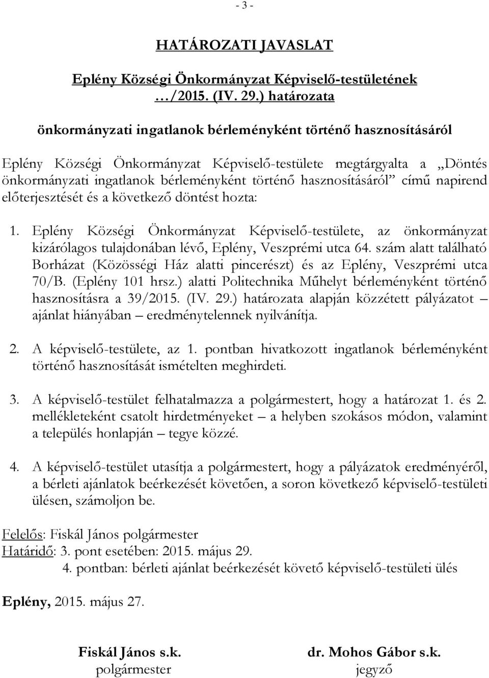 előterjesztését és a következő döntést hozta: 1. Képviselő-testülete, az önkormányzat kizárólagos tulajdonában lévő, Eplény, Veszprémi utca 64.