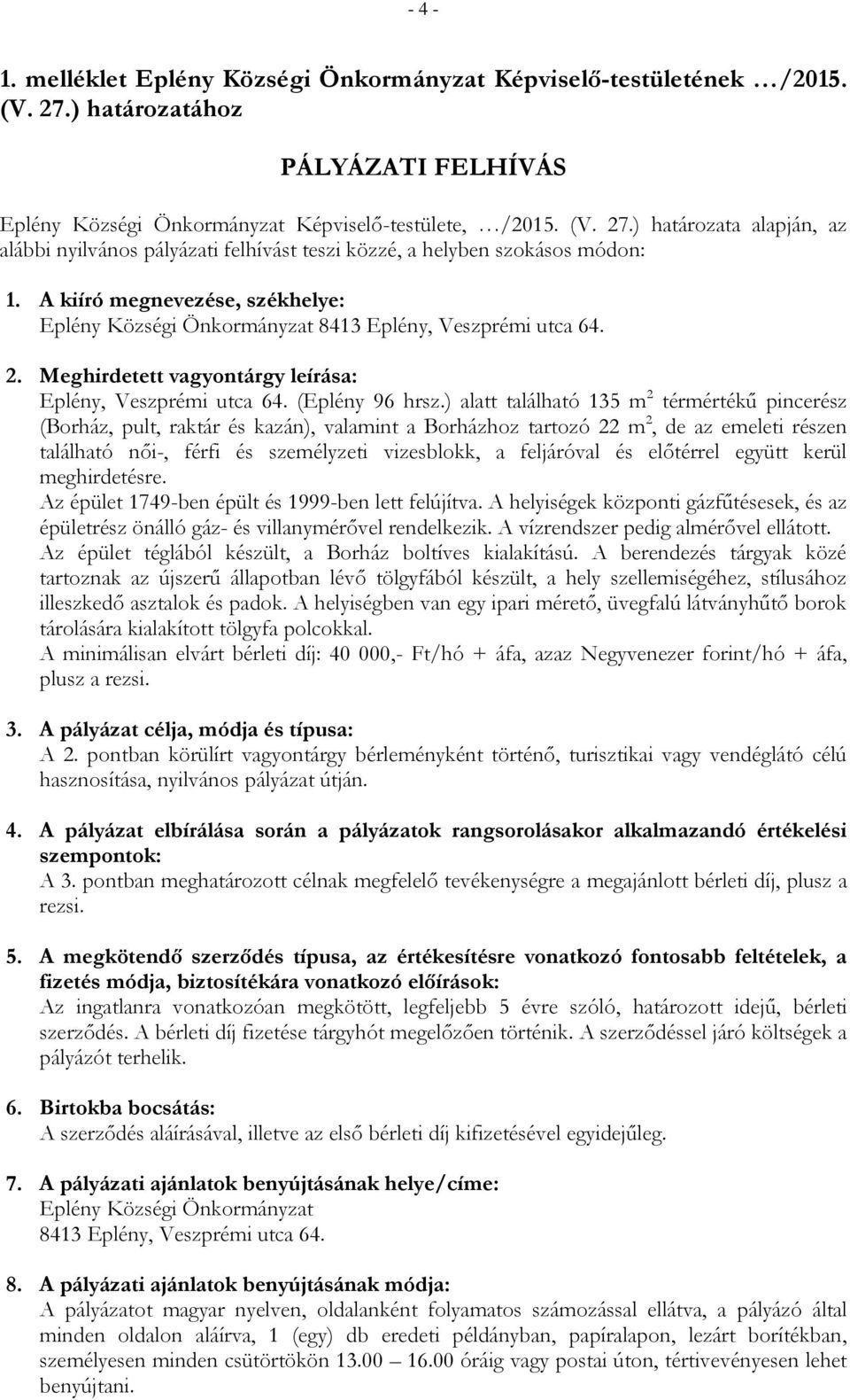 ) alatt található 135 m 2 térmértékű pincerész (Borház, pult, raktár és kazán), valamint a Borházhoz tartozó 22 m 2, de az emeleti részen található női-, férfi és személyzeti vizesblokk, a feljáróval