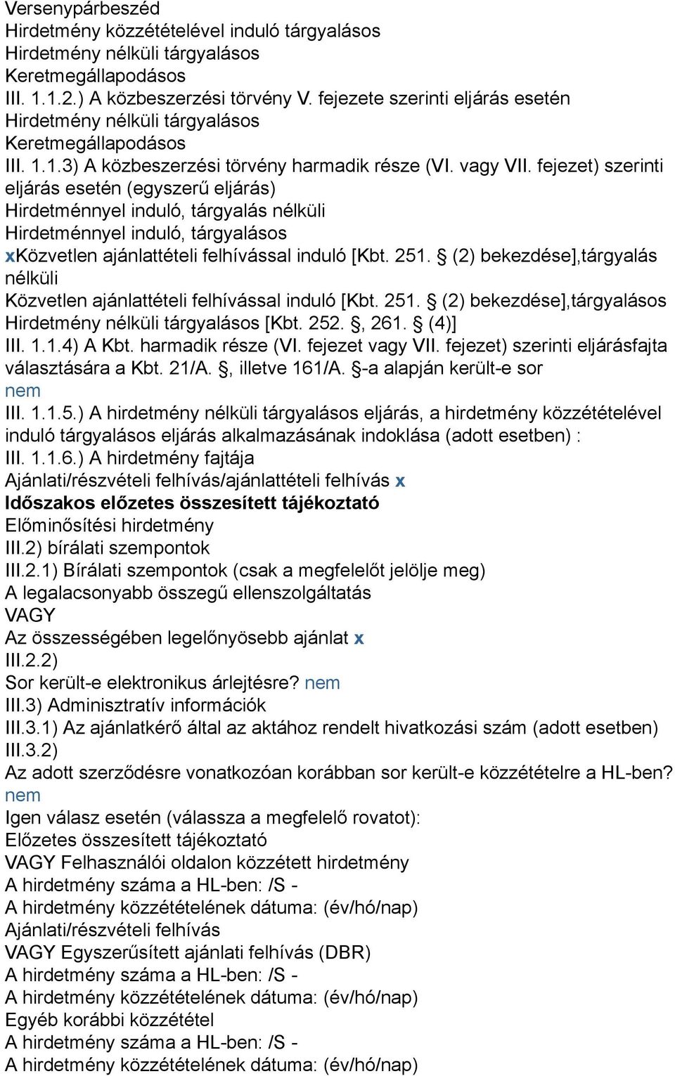 fejezet) szerinti eljárás esetén (egyszerű eljárás) Hirdetménnyel induló, tárgyalás nélküli Hirdetménnyel induló, tárgyalásos xközvetlen ajánlattételi felhívással induló [Kbt. 251.