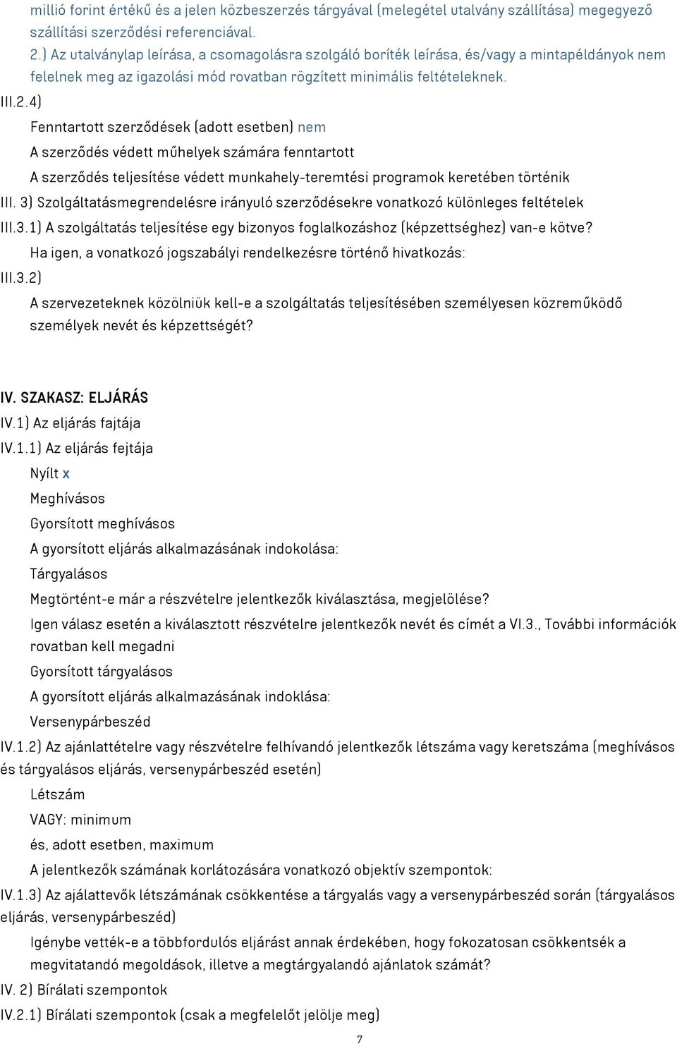 4) Fenntartott szerződések (adott esetben) nem A szerződés védett műhelyek számára fenntartott A szerződés teljesítése védett munkahely-teremtési programok keretében történik III.