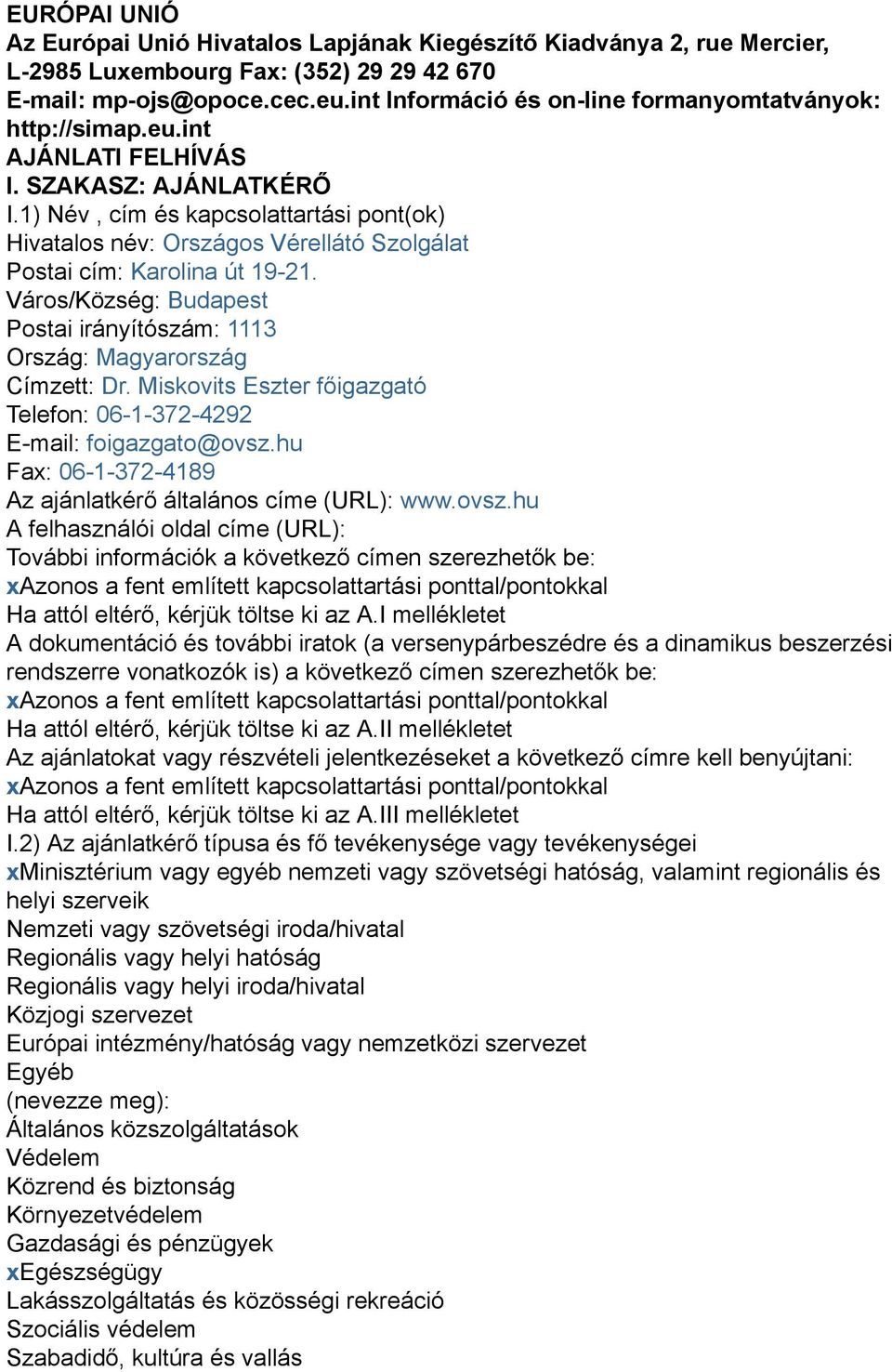 1) Név, cím és kapcsolattartási pont(ok) Hivatalos név: Országos Vérellátó Szolgálat Postai cím: Karolina út 19-21. Város/Község: Budapest Postai irányítószám: 1113 Ország: Magyarország Címzett: Dr.