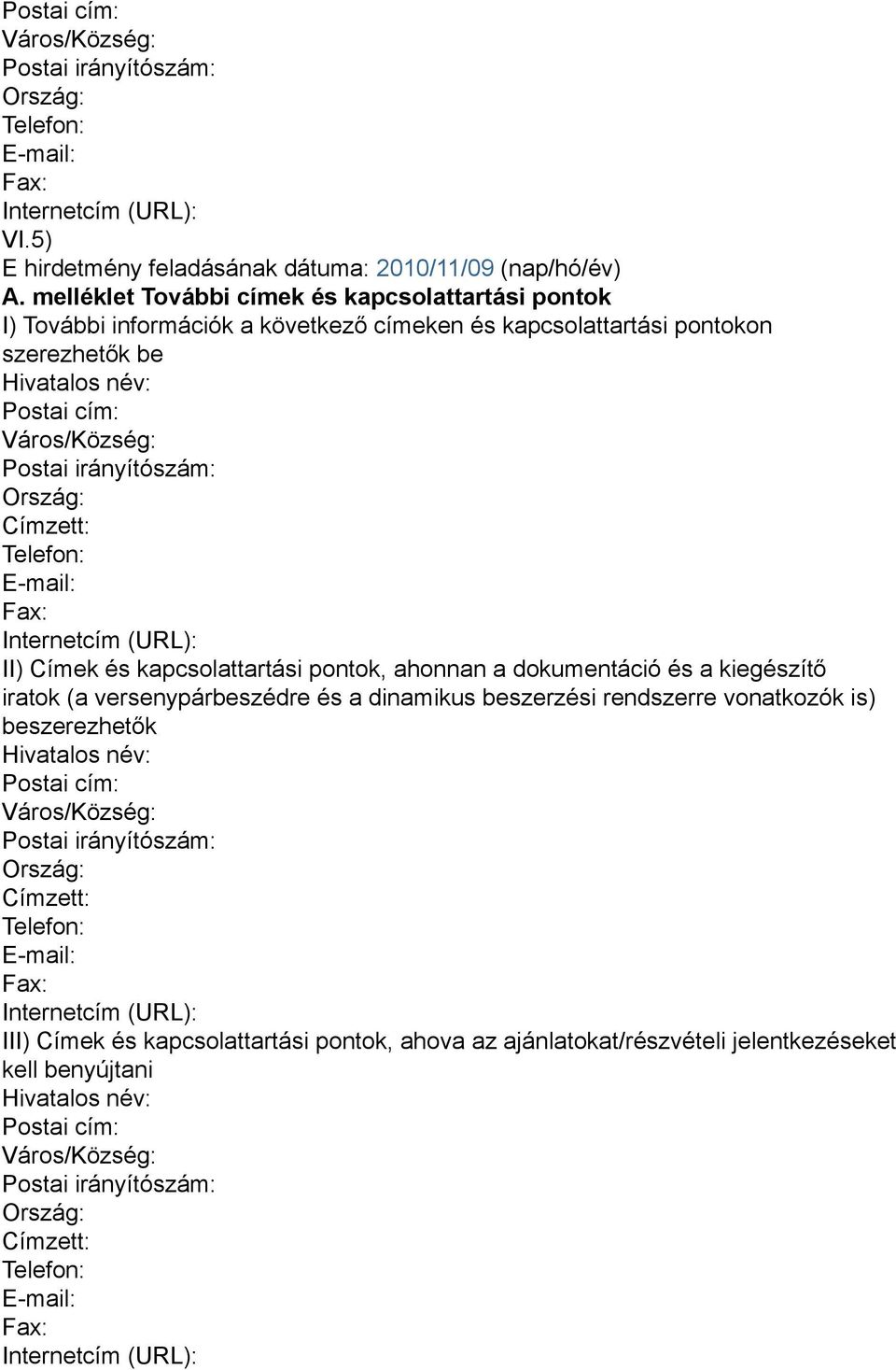 Ország: Címzett: Telefon: E-mail: Fax: Internetcím (URL): II) Címek és kapcsolattartási pontok, ahonnan a dokumentáció és a kiegészítő iratok (a versenypárbeszédre és a dinamikus beszerzési