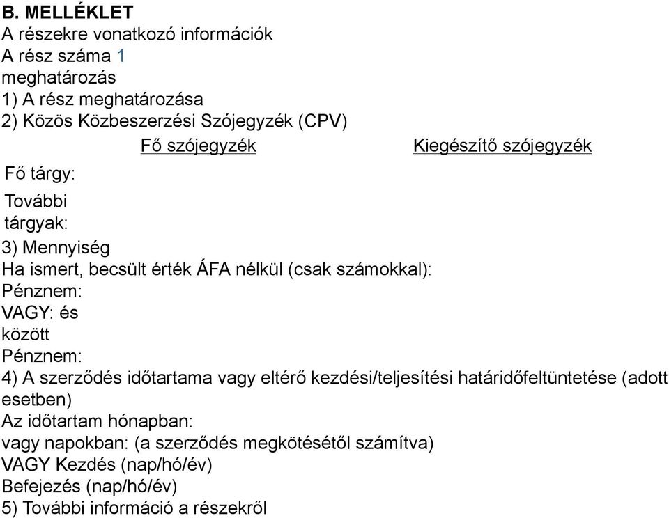 Pénznem: VAGY: és között Pénznem: 4) A szerződés időtartama vagy eltérő kezdési/teljesítési határidőfeltüntetése (adott esetben) Az