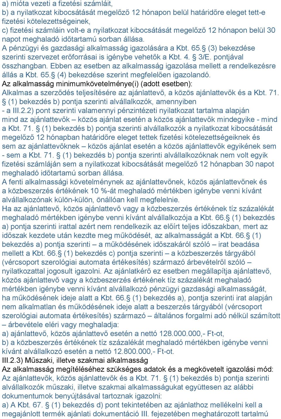(3) bekezdése szerinti szervezet erőforrásai is igénybe vehetők a Kbt. 4. 3/E. pontjával összhangban. Ebben az esetben az alkalmasság igazolása mellett a rendelkezésre állás a Kbt. 65.