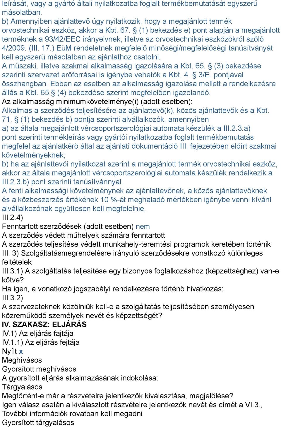 ) EüM rendeletnek megfelelő minőségi/megfelelőségi tanúsítványát kell egyszerű másolatban az ajánlathoz csatolni. A műszaki, illetve szakmai alkalmasság igazolására a Kbt. 65.