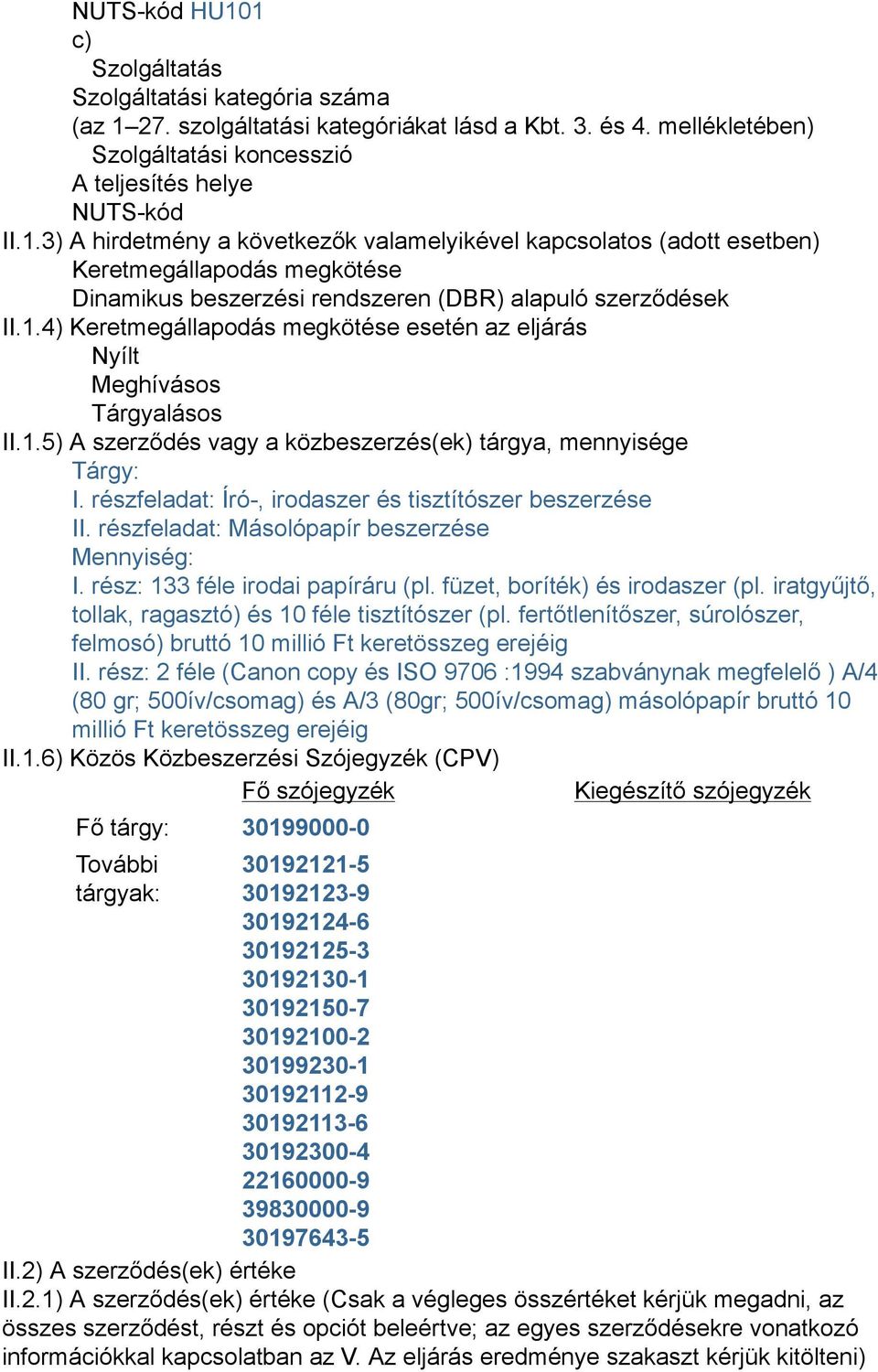 részfeladat: Író-, irodaszer és tisztítószer beszerzése II. részfeladat: Másolópapír beszerzése Mennyiség: I. rész: 133 féle irodai papíráru (pl. füzet, boríték) és irodaszer (pl.