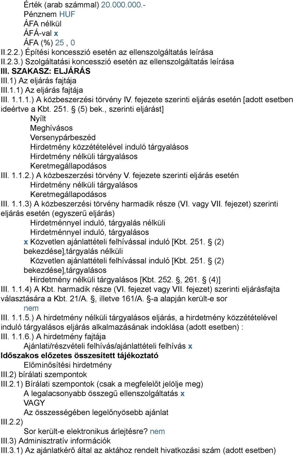 , szerinti eljárást] Nyílt Meghívásos Versenypárbeszéd Hirdetmény közzétételével induló tárgyalásos Hirdetmény nélküli tárgyalásos Keretmegállapodásos III. 1.1.2.) A közbeszerzési törvény V.