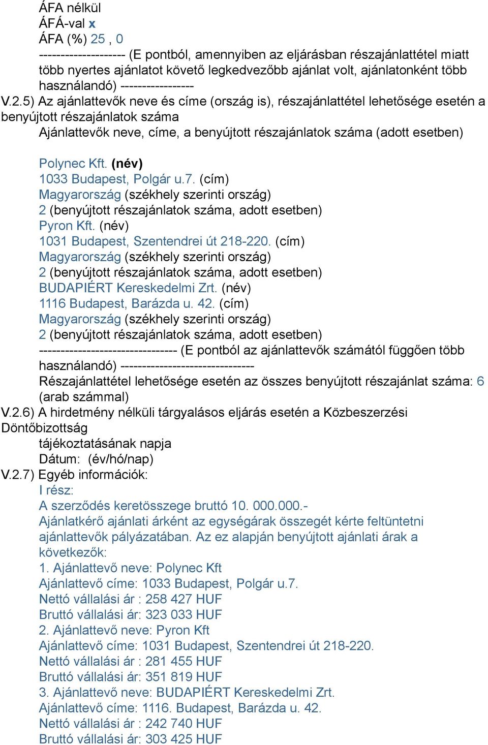 (név) 1033 Budapest, Polgár u.7. (cím) Magyarország (székhely szerinti ország) 2 (benyújtott részajánlatok száma, adott esetben) Pyron Kft. (név) 1031 Budapest, Szentendrei út 218-220.