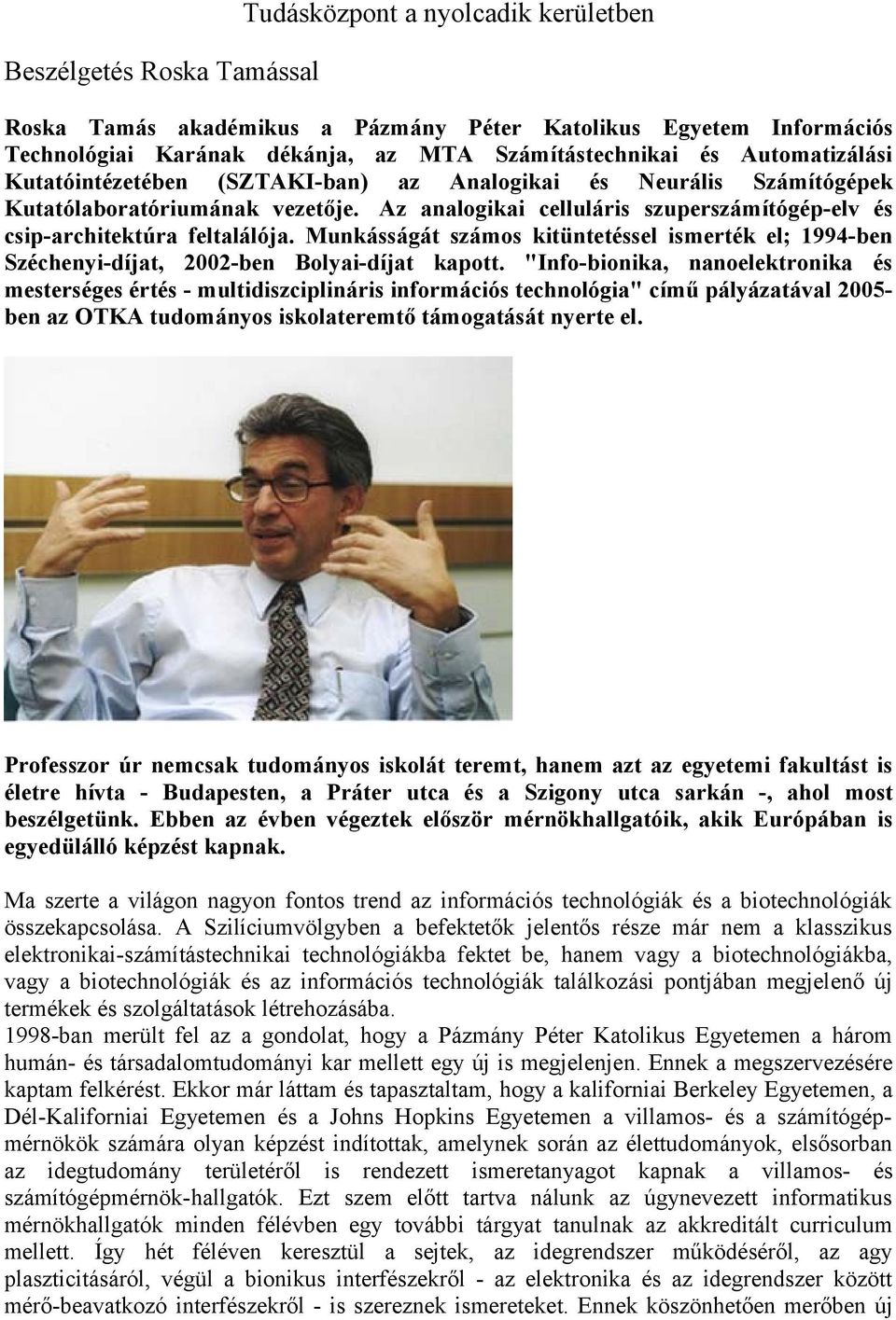 Munkásságát számos kitüntetéssel ismerték el; 1994-ben Széchenyi-díjat, 2002-ben Bolyai-díjat kapott.