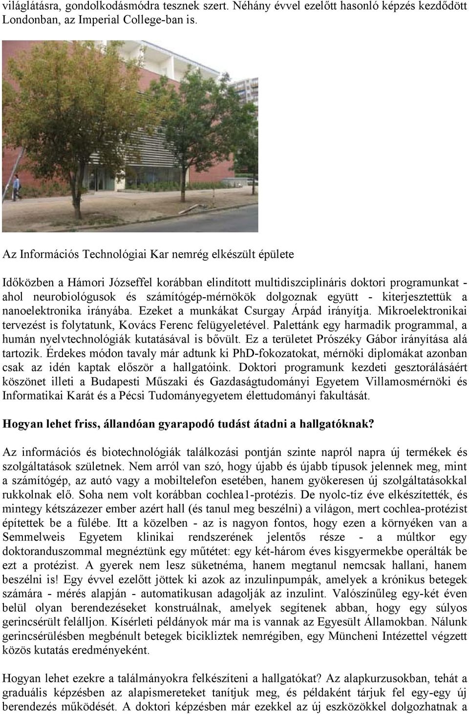 dolgoznak együtt - kiterjesztettük a nanoelektronika irányába. Ezeket a munkákat Csurgay Árpád irányítja. Mikroelektronikai tervezést is folytatunk, Kovács Ferenc felügyeletével.