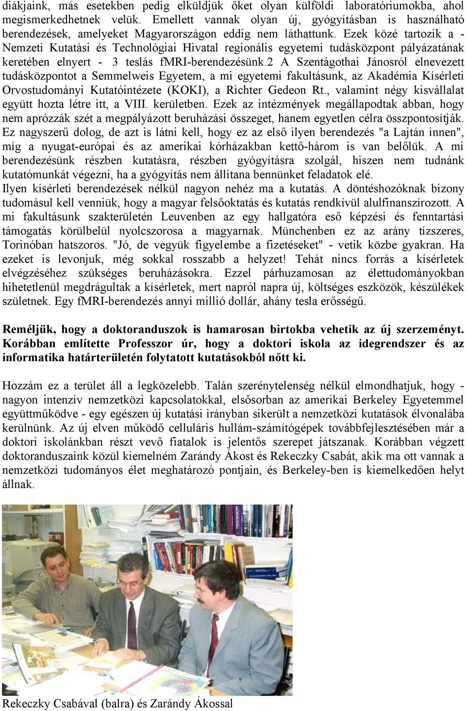 Ezek közé tartozik a - Nemzeti Kutatási és Technológiai Hivatal regionális egyetemi tudásközpont pályázatának keretében elnyert - 3 teslás fmri-berendezésünk.