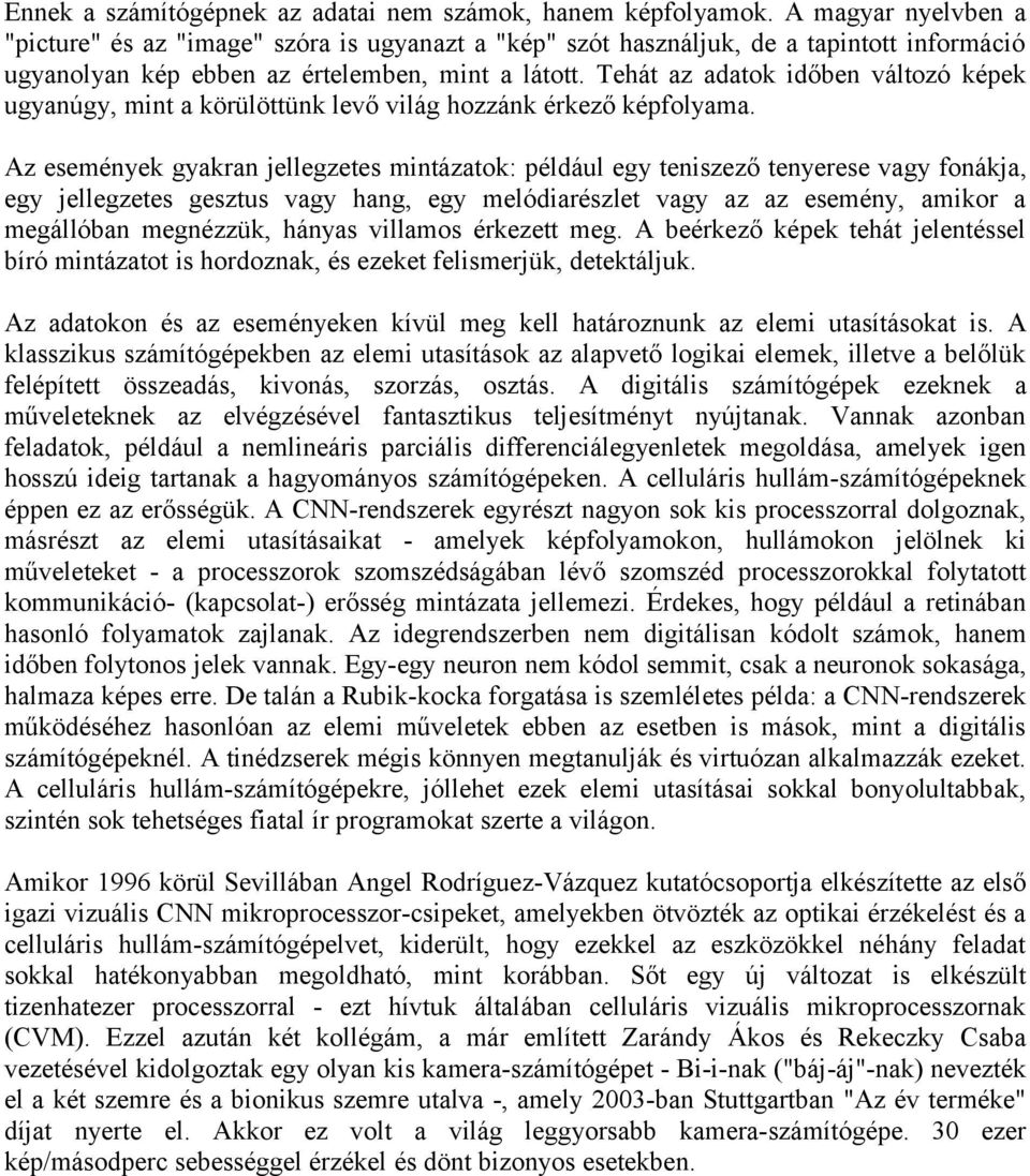 Tehát az adatok időben változó képek ugyanúgy, mint a körülöttünk levő világ hozzánk érkező képfolyama.