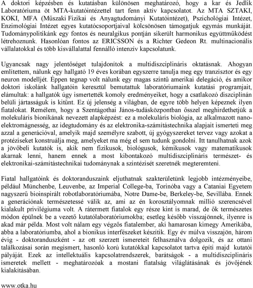 Tudománypolitikánk egy fontos és neuralgikus pontján sikerült harmonikus együttműködést létrehoznunk. Hasonlóan fontos az ERICSSON és a Richter Gedeon Rt.
