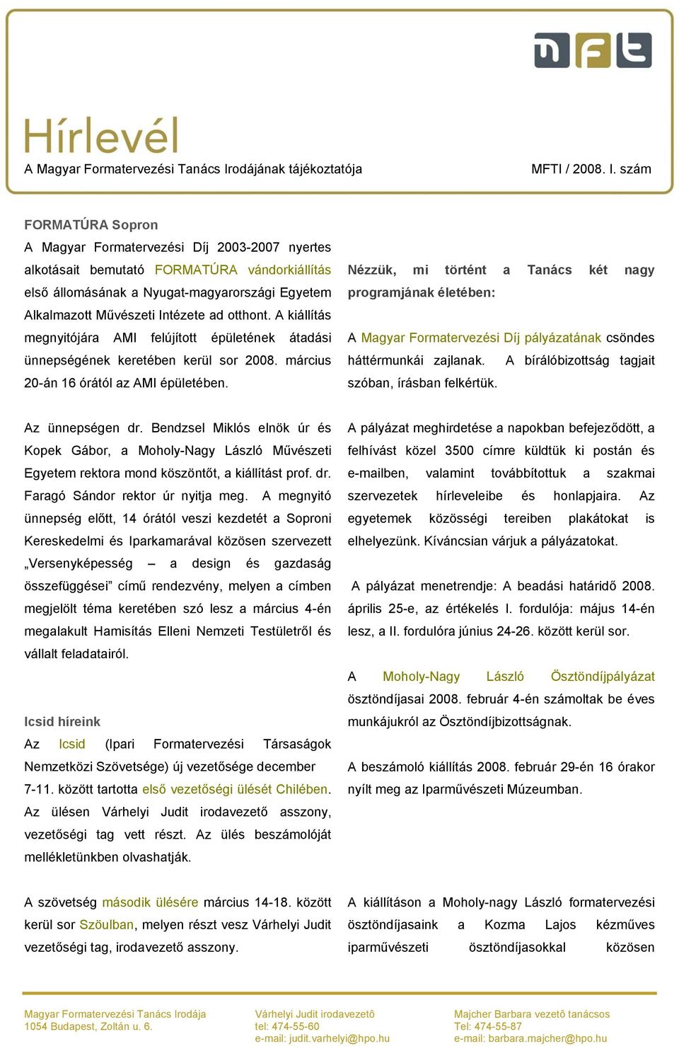 Nézzük, mi történt a Tanács két nagy programjának életében: A Magyar Formatervezési Díj pályázatának csöndes háttérmunkái zajlanak. A bírálóbizottság tagjait szóban, írásban felkértük.