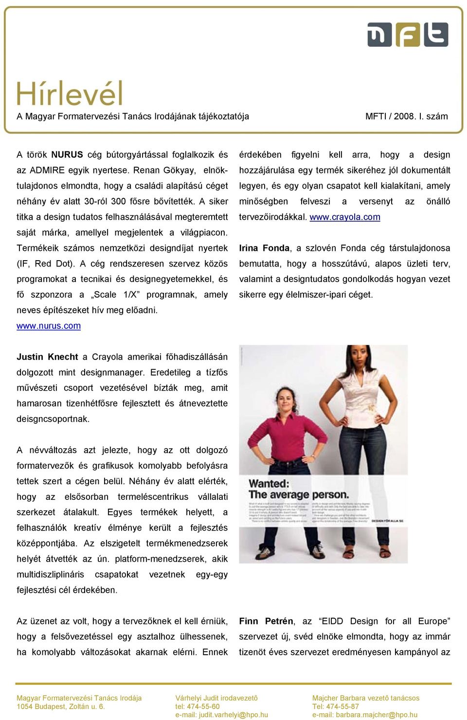 A cég rendszeresen szervez közös programokat a tecnikai és designegyetemekkel, és fő szponzora a Scale 1/X programnak, amely neves építészeket hív meg előadni. www.nurus.