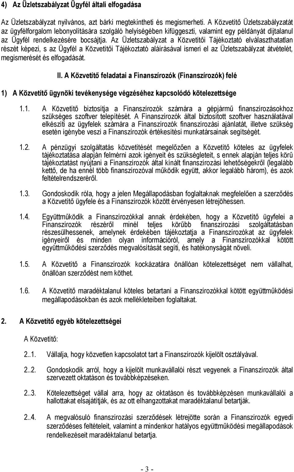 Az Üzletszabályzat a Közvetítői Tájékoztató elválaszthatatlan részét képezi, s az Ügyfél a Közvetítői Tájékoztató aláírásával ismeri el az Üzletszabályzat átvételét, megismerését és elfogadását. II.