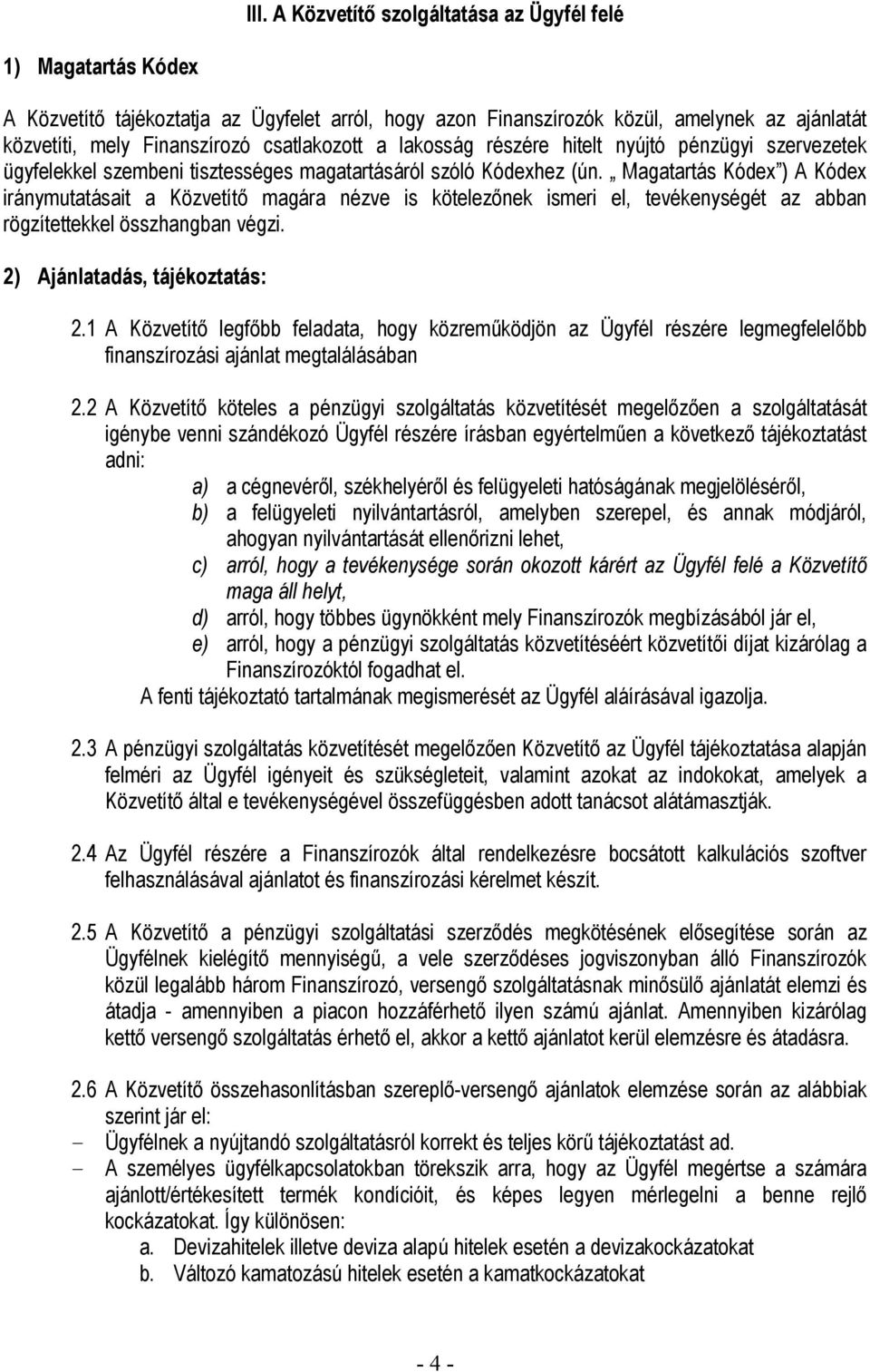 Magatartás Kódex ) A Kódex iránymutatásait a Közvetítő magára nézve is kötelezőnek ismeri el, tevékenységét az abban rögzítettekkel összhangban végzi. 2) Ajánlatadás, tájékoztatás: 2.