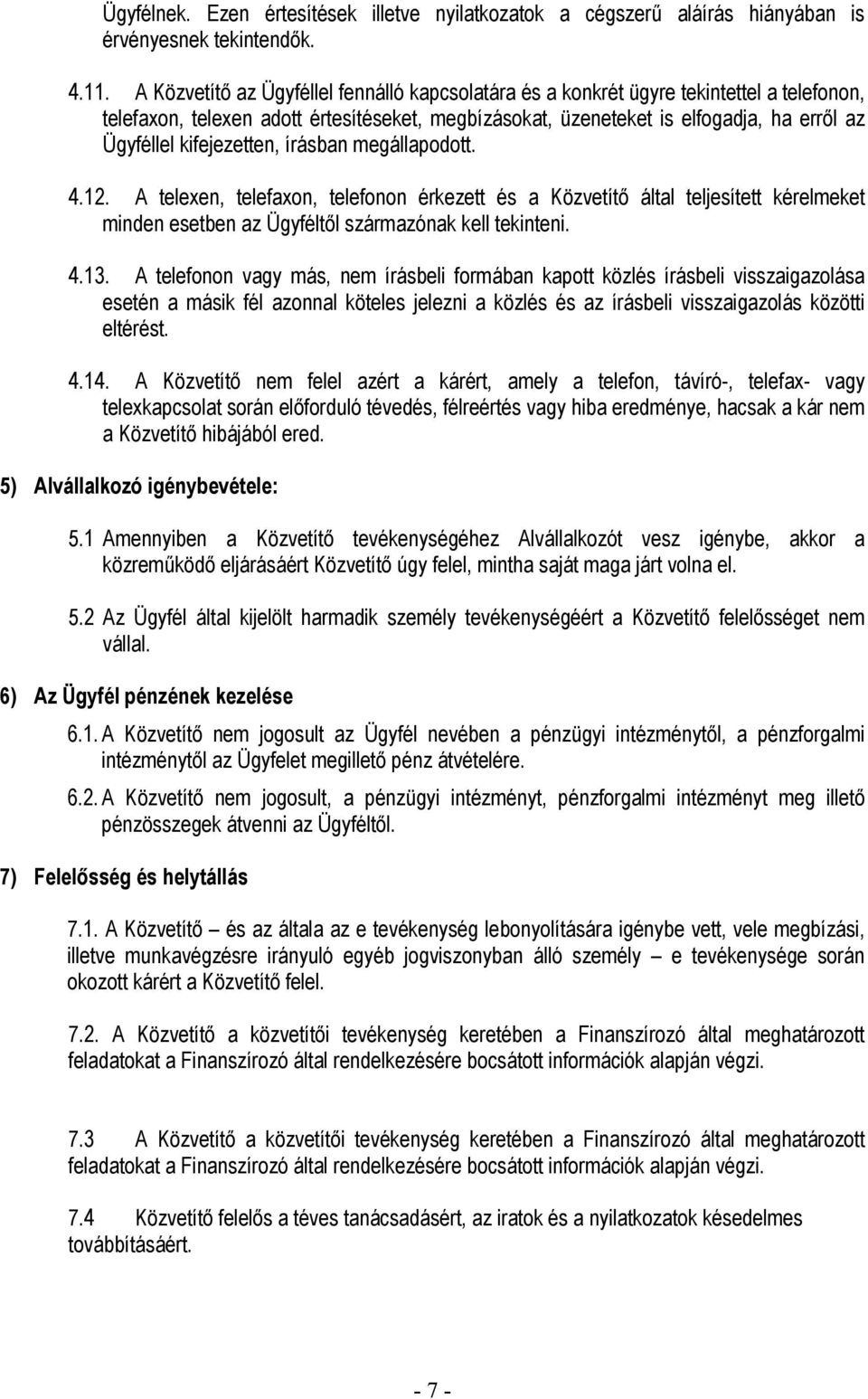 kifejezetten, írásban megállapodott. 4.12. A telexen, telefaxon, telefonon érkezett és a Közvetítő által teljesített kérelmeket minden esetben az Ügyféltől származónak kell tekinteni. 4.13.