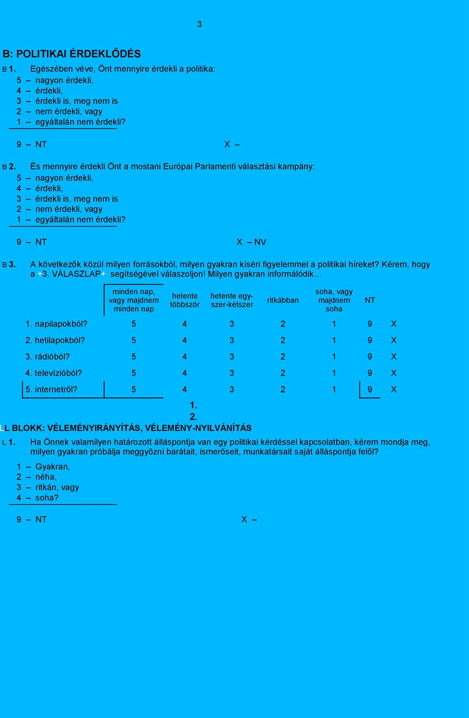 A következők közül milyen forrásokból, milyen gyakran kíséri figyelemmel a politikai híreket? Kérem, hogy a +3. VÁLASZLAP+ segítségével válaszoljon!