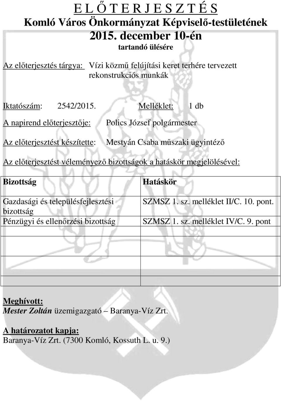 Melléklet: 1 db A napirend előterjesztője: Az előterjesztést készítette: Polics József polgármester Mestyán Csaba műszaki ügyintéző Az előterjesztést véleményező bizottságok a